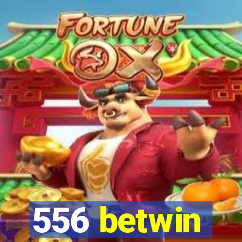 556 betwin